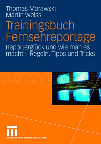 Trainingsbuch Fernsehreportage: Reporterglück und wie man es macht - Regeln, Tipps und Tricks. Mit Sonderteil Kriegs- und Krisenreportage (German Edition) von VS Verlag für Sozialwissenschaften