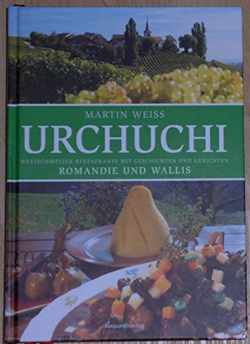 Urchuchi Romandie und Wallis: Westschweizer Restaurants mit Geschichten und Gerichten