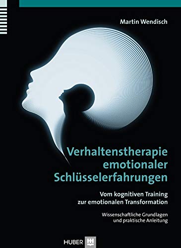 Verhaltenstherapie emotionaler Schlüsselerfahrungen: Vom kognitiven Training zur emotionalen Transformation, Wissenschaftliche Grundlagen und praktische Anleitung von Hogrefe AG