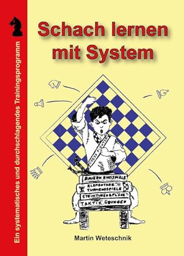Schach lernen mit System: Ein systematisches und durchschlagendes Trainingsprogramm