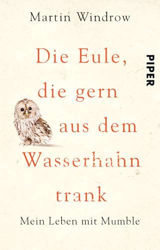 Die Eule, die gern aus dem Wasserhahn trank: Mein Leben mit Mumble von Piper Verlag GmbH