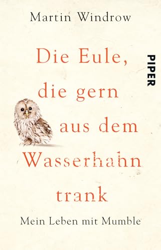 Die Eule, die gern aus dem Wasserhahn trank: Mein Leben mit Mumble von PIPER