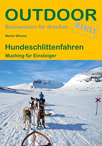 Hundeschlittenfahren: Mushing für Einsteiger (Basiswissen für draußen, Band 35)