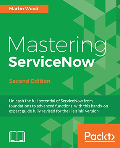 Mastering ServiceNow - Second Edition: Unleash the full potential of ServiceNow from foundations to advanced functions, with this hands-on expert guide fully revised for the Helsinki version von Packt Publishing
