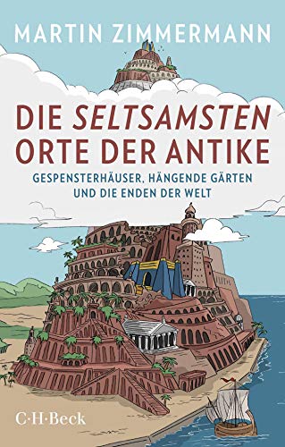 Die seltsamsten Orte der Antike: Gespensterhäuser, Hängende Gärten und die Enden der Welt (Beck Paperback)