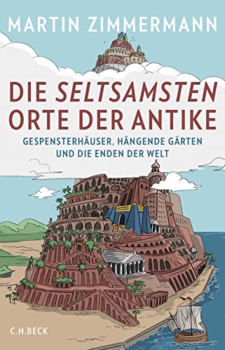 Die seltsamsten Orte der Antike: Gespensterhäuser, Hängende Gärten und die Enden der Welt