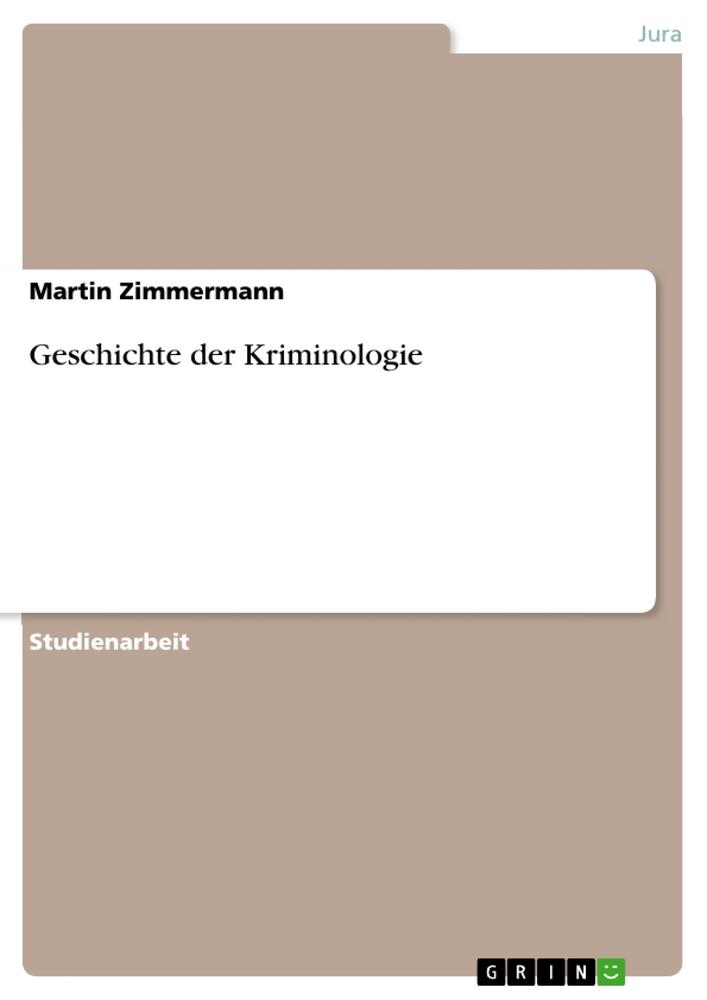 Geschichte der Kriminologie von GRIN Verlag
