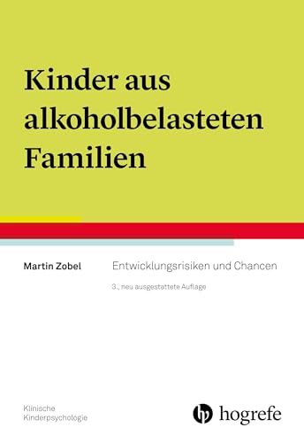 Kinder aus alkoholbelasteten Familien: Entwicklungsrisiken und Chancen (Klinische Kinderpsychologie) von Hogrefe Verlag GmbH + Co.