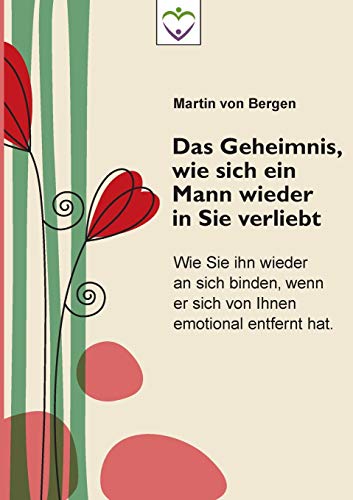 Das Geheimnis, wie sich ein Mann wieder in Sie verliebt: Wie Sie ihn wieder an sich binden, wenn er sich von Ihnen emotional entfernt hat Das Geheimnis, wie sich ein Mann wieder in Sie verliebt: Wie Sie ihn wieder an sich binden, wenn er sich von Ihnen emotional entfernt hat