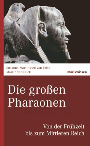 Die großen Pharaonen: Von der Frühzeit bis zum Mittleren Reich (marixwissen)