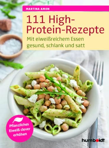 111 High-Protein-Rezepte: Mit eiweißreichem Essen gesund, schlank und satt. Pflanzliches Eiweß clever erhöhen von Humboldt Verlag