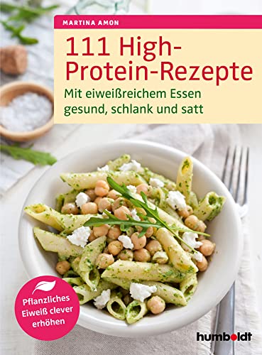 111 High-Protein-Rezepte: Mit eiweißreichem Essen gesund, schlank und satt. Pflanzliches Eiweß clever erhöhen