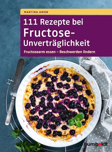 111 Rezepte bei Fructose-Unverträglichkeit: Fructosearm essen - Beschwerden lindern von Humboldt Verlag