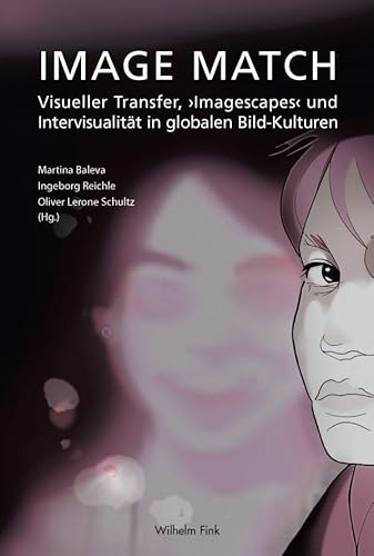 Image Match. Visueller Transfer, 'Imagescapes' und Intervisualität in globalen Bildkulturen Image Match. Visueller Transfer, 'Imagescapes' und Intervisualität in globalen Bildkulturen