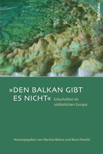 "Den Balkan gibt es nicht": Erbschaften im südöstlichen Europa "Den Balkan gibt es nicht": Erbschaften im südöstlichen Europa von Böhlau Verlag Köln