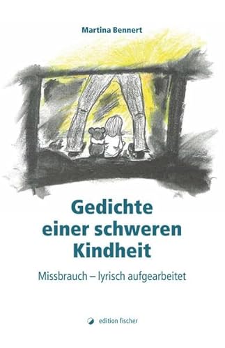 Gedichte einer schweren Kindheit: Missbrauch - lyrisch aufgearbeitet von Edition Fischer GmbH