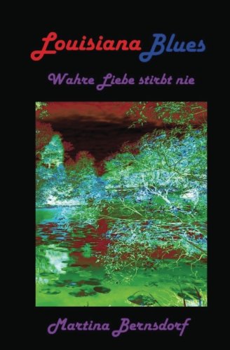 Louisiana Blues: Wahre Liebe stirbt nie von CreateSpace Independent Publishing Platform