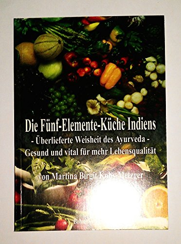 Die Fünf-Elemente-Küche Indiens: Überlieferte Weisheit des Ayurveda - Gesund und vital für mehr Lebensqualität von Bohmeier, Joh.