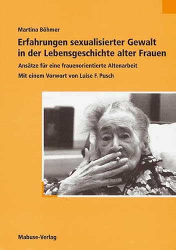 Erfahrungen sexualisierter Gewalt in der Lebensgeschichte alter Frauen: Ansätze für eine frauenorientierte Altenarbeit: Ansätze für eine frauenorientierte Altenarbeit. Vorw. v. Luise F. Pusch Erfahrungen sexualisierter Gewalt in der Lebensgeschichte alter Frauen: Ansätze für eine frauenorientierte Altenarbeit: Ansätze für eine frauenorientierte Altenarbeit. Vorw. v. Luise F. Pusch