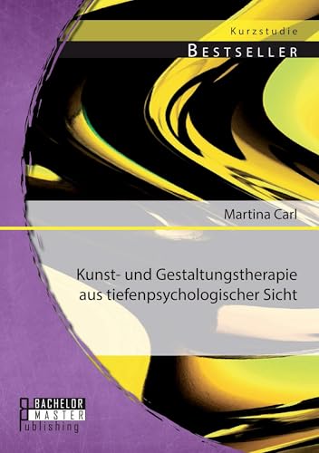 Kunst- und Gestaltungstherapie aus tiefenpsychologischer Sicht von Bachelor + Master Publ.