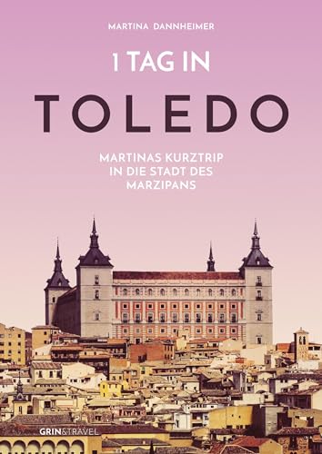 1 Tag in Toledo: Martinas Kurztrip in die Stadt des Marzipans