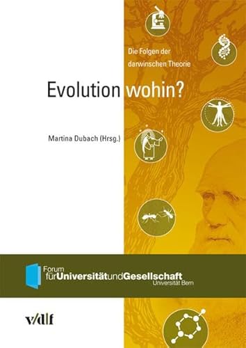Evolution wohin?: Die Folgen der darwinschen Theorie. Forum für Universität und Gesellschaft, Universität Bern