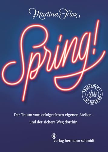 Spring!: Der Traum vom erfolgreichen eigenen Atelier _ und der sichere Weg dorthin