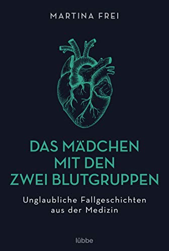 Das Mädchen mit den zwei Blutgruppen: Unglaubliche Fallgeschichten aus der Medizin . Erweiterte Neuausgabe von Lübbe