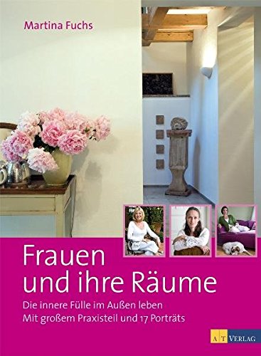 Frauen und ihre Räume. Die innere Fülle im Außen leben. Mit großem Praxisteil und 17 Porträts