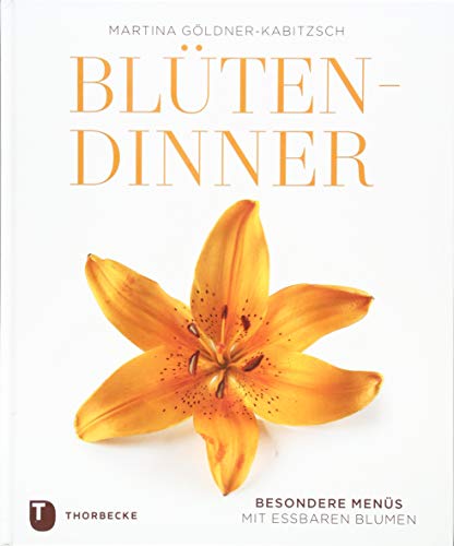 Blüten-Dinner: Besondere Menüs mit essbaren Blumen von Thorbecke Jan Verlag