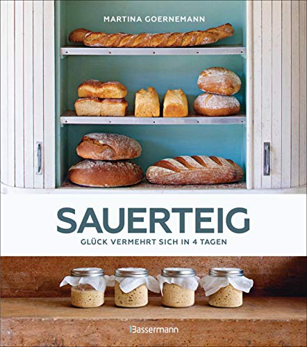 Sauerteig - Glück vermehrt sich in 4 Tagen. Brot backen mit Achtsamkeit, Entschleunigung und entspannten Bäckern rund um die Welt. Sonderausgabe mit ... um die Welt. Mit vielen Original-Rezepten von Bassermann, Edition