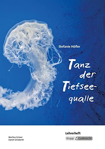 Tanz der Tiefseequalle – Stefanie Höfler – Lehrerheft: Unterrichtsmaterialien, Unterricht, Methoden, Lösungen; Heft: Lehrerheft, ... (Literatur im Unterricht: Sekundarstufe I)