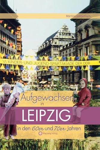 Aufgewachsen in Leipzig in den 60er & 70er Jahren: Kindheit und Jugend von Wartberg Verlag