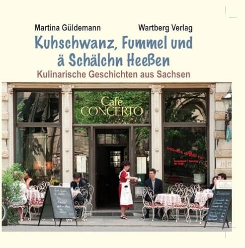 Kuhschwanz, Fummel und ä Schälchn Heeßen - Kulinarische Geschichten aus Sachsen (Kochen und Kulinarisch)