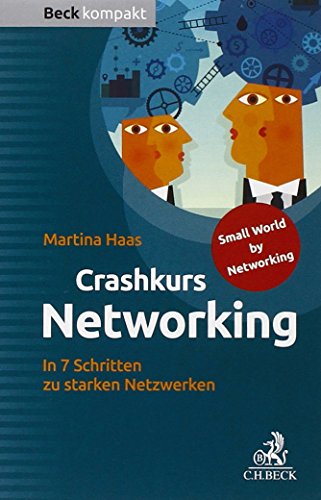 Crashkurs Networking: In 7 Schritten zu starken Netzwerken: In 7 Schritten zu starken Netzwerken. Small World by Networking (Beck kompakt)