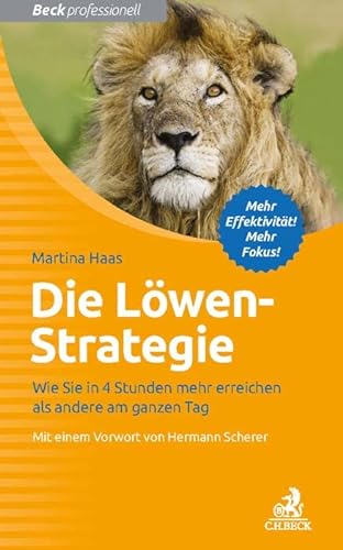 Die Löwen-Strategie: Wie Sie in 4 Stunden mehr erreichen als andere am ganzen Tag (Beck Professionell)