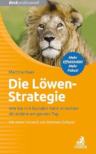 Die Löwen-Strategie: Wie Sie in 4 Stunden mehr erreichen als andere am ganzen Tag (Beck Professionell)