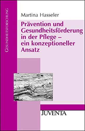 Prävention und Gesundheitsförderung in der Pflege - ein konzeptioneller Ansatz (Gesundheitsforschung)