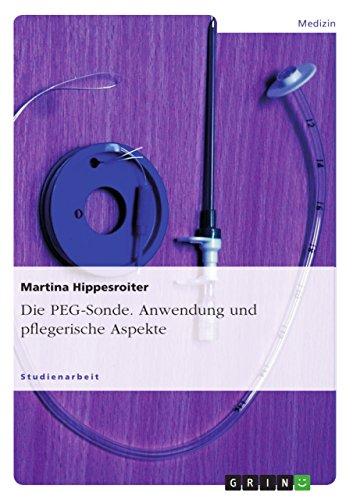 Die PEG-Sonde. Anwendung und pflegerische Aspekte