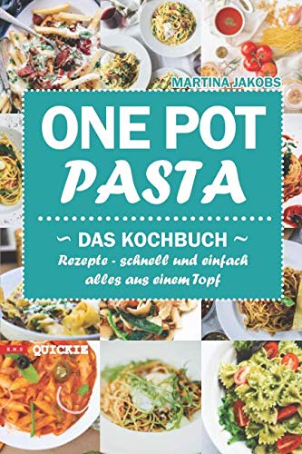 One Pot Pasta Das Kochbuch Rezepte - schnell und einfach alles aus einem Topf (Quickie, Band 3) von Independently published