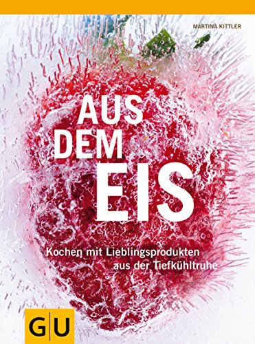 Aus dem Eis: Kochen mit Lieblingsprodukten aus der Tiefkühltruhe (GU Themenkochbuch)