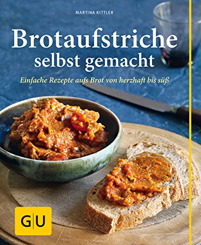 Brotaufstriche selbst gemacht: Einfache Rezepte aufs Brot von herzhaft bis süß von Gräfe und Unzer