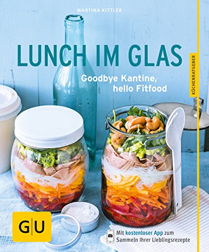 Lunch im Glas: Goodbye Kantine, hello Fitfood (GU Küchenratgeber Classics)