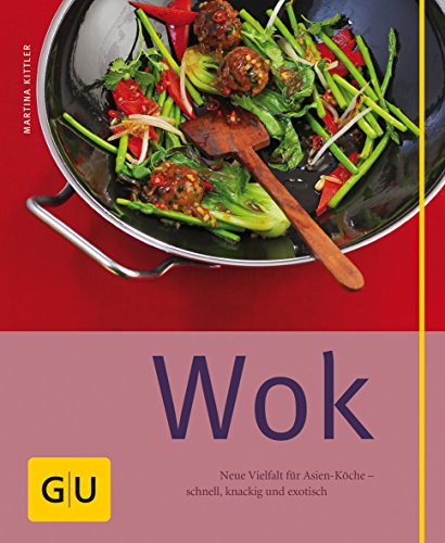 Wok: Neue Vielfalt für Asien-Köche - schnell, knackig und exotisch von Gräfe und Unzer