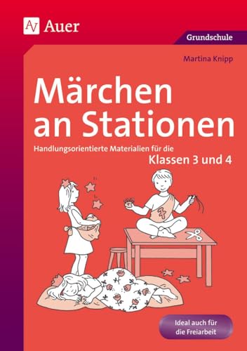 Märchen an Stationen Klasse 3/4: Handlungsorientierte Materialien für die Klassen 3 und 4 (Stationentraining Grundschule Deutsch) von Auer Verlag i.d.AAP LW