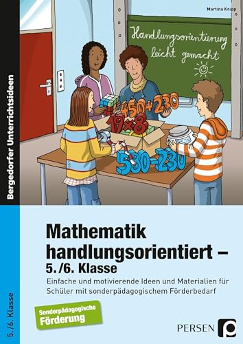 Mathematik handlungsorientiert - 5./6. Klasse: Einfache und motivierende Ideen und Materialien für Schüler mit sonderpädagogischem Förderbedarf (Handlungsorientierung leicht gemacht)