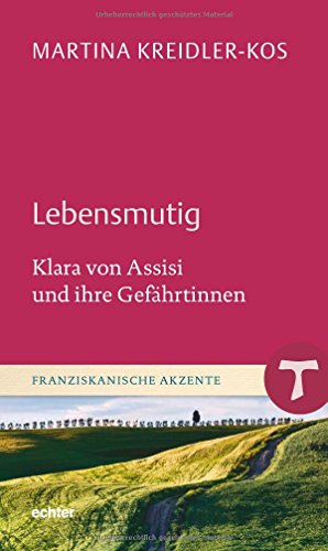 Lebensmutig: Klara von Assisi und ihre Gefährtinnen (Franziskanische Akzente) von Echter Verlag GmbH