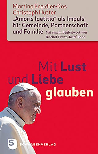 Mit Lust und Liebe glauben: "Amoris laetitia" als Impuls für Gemeinde, Partnerschaft und Familie