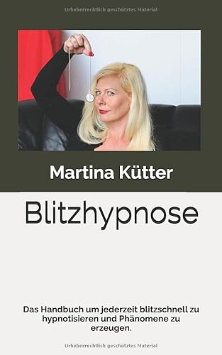 Blitzhypnose: Das Handbuch um jederzeit blitzschnell zu hypnotisieren und Phänomene zu erzeugen. von Independently published