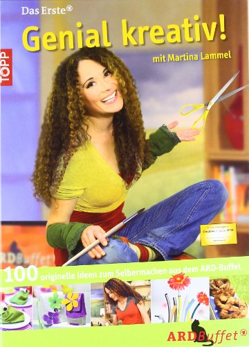 Genial kreativ! mit Martina Lammel: 100 originelle Sachen zum Selbermachen aus dem ARD-Buffet von TOPP